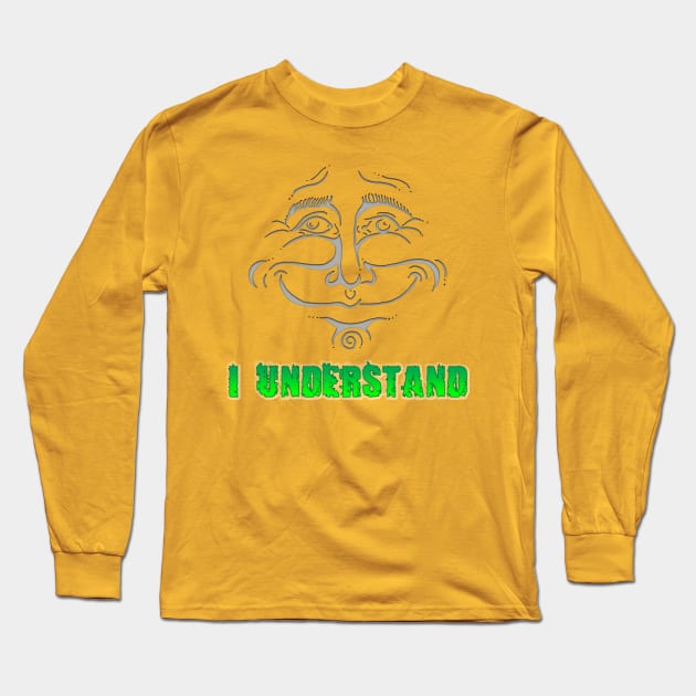 I Understand Long Sleeve T-Shirt by the Mad Artist